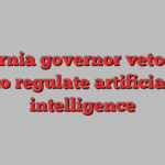 California governor vetoes bill to regulate artificial intelligence