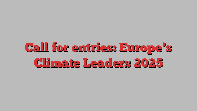 Call for entries: Europe’s Climate Leaders 2025