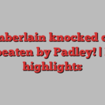 Chamberlain knocked down and beaten by Padley! | Fight highlights