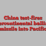 China test-fires intercontinental ballistic missile into Pacific