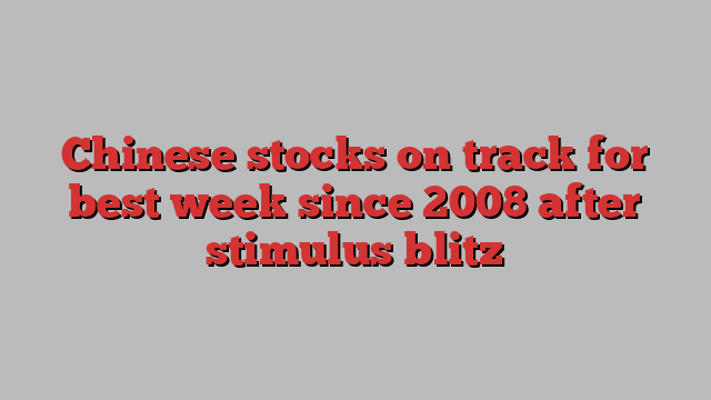 Chinese stocks on track for best week since 2008 after stimulus blitz