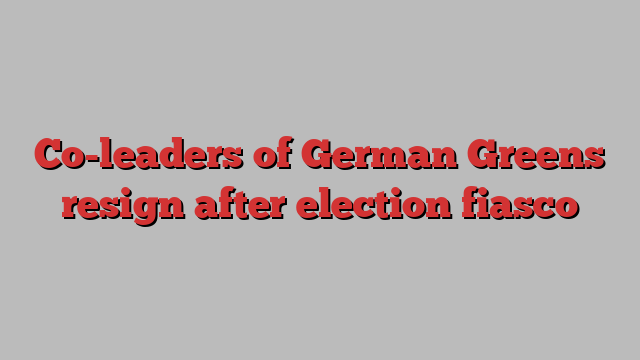 Co-leaders of German Greens resign after election fiasco