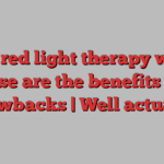 Does red light therapy work? These are the benefits and drawbacks | Well actually