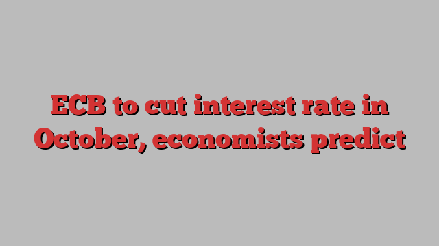 ECB to cut interest rate in October, economists predict