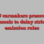 EU carmakers pressure Brussels to delay stricter emission rules