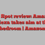 Echo Spot review: Amazon’s Alexa takes aim at the bedroom | Amazon