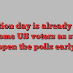 Election day is already here for some US voters as states open the polls early