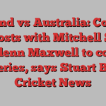 England vs Australia: Concern for hosts with Mitchell Starc and Glenn Maxwell to come in ODI series, says Stuart Broad | Cricket News