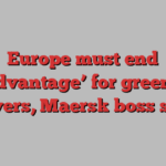 Europe must end ‘disadvantage’ for green first movers, Maersk boss says