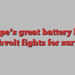 Europe’s great battery hope Northvolt fights for survival