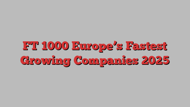 FT 1000 Europe’s Fastest Growing Companies 2025