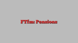 FTfm: Pensions