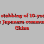 Fatal stabbing of 10-year-old rattles Japanese community in China