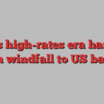 Fed’s high-rates era handed $1tn windfall to US banks