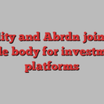 Fidelity and Abrdn join new trade body for investment platforms