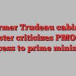 Former Trudeau cabinet minister criticizes PMO over access to prime minister