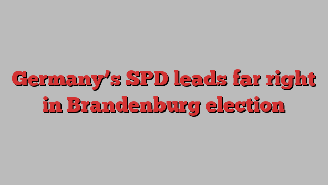 Germany’s SPD leads far right in Brandenburg election