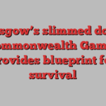 Glasgow’s slimmed down Commonwealth Games provides blueprint for survival