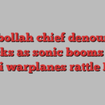 Hezbollah chief denounces attacks as sonic booms from Israeli warplanes rattle Beirut