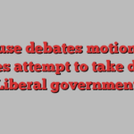 House debates motion as Tories attempt to take down Liberal government