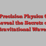 How Precision Physics Could Reveal the Secrets of Gravitational Waves