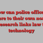 How can police officers adhere to their own norms? Research links law to technology