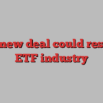 How new deal could reshape ETF industry