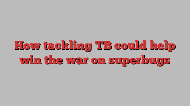 How tackling TB could help win the war on superbugs