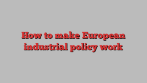 How to make European industrial policy work