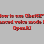 How to use ChatGPT advanced voice mode from OpenAI