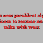 Iran’s new president signals readiness to resume nuclear talks with west