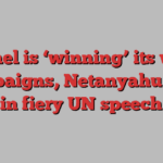 Israel is ‘winning’ its war campaigns, Netanyahu says in fiery UN speech