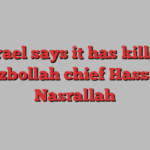 Israel says it has killed Hizbollah chief Hassan Nasrallah