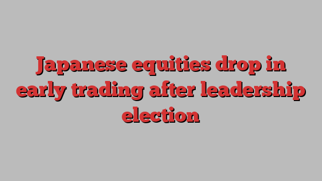 Japanese equities drop in early trading after leadership election