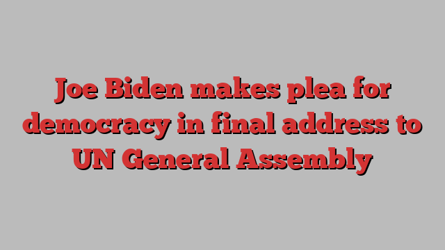 Joe Biden makes plea for democracy in final address to UN General Assembly