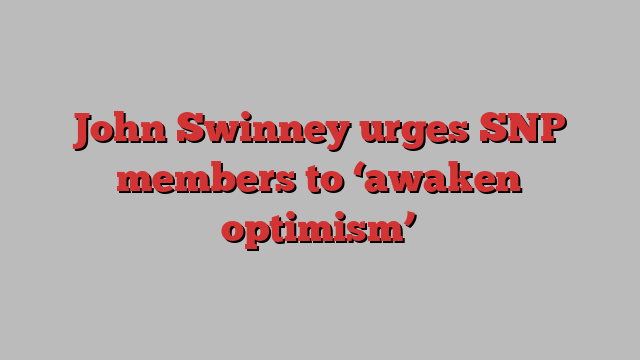 John Swinney urges SNP members to ‘awaken optimism’