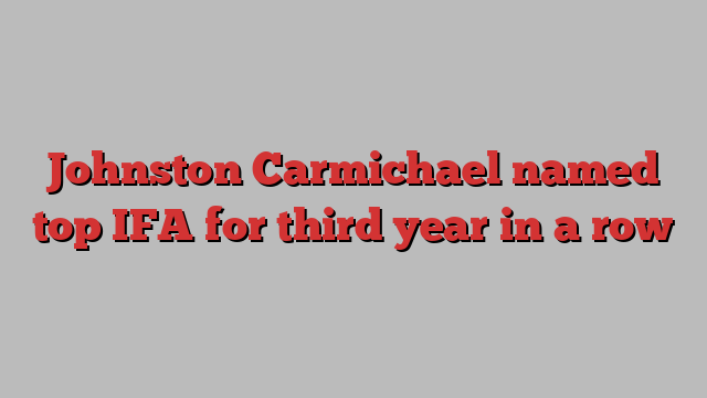 Johnston Carmichael named top IFA for third year in a row