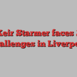 Keir Starmer faces 2 challenges in Liverpool