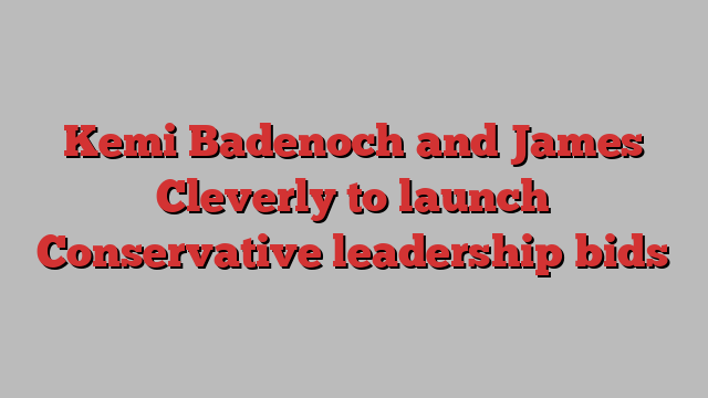 Kemi Badenoch and James Cleverly to launch Conservative leadership bids