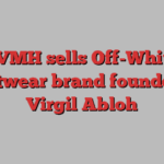 LVMH sells Off-White streetwear brand founded by Virgil Abloh