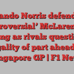 Lando Norris defends ‘controversial’ McLaren rear wing as rivals question legality of part ahead of Singapore GP | F1 News