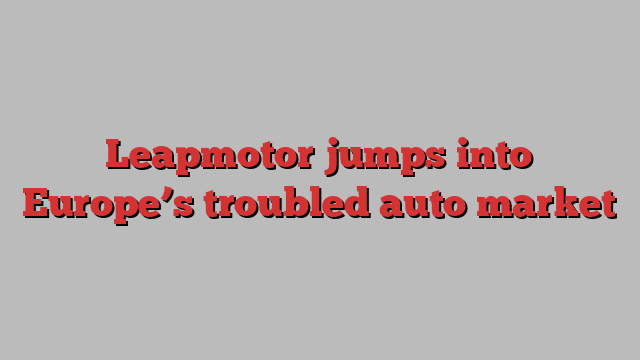 Leapmotor jumps into Europe’s troubled auto market