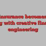 Life insurance becomes less boring with creative financial engineering