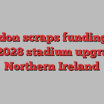 London scraps funding for Euro 2028 stadium upgrade in Northern Ireland