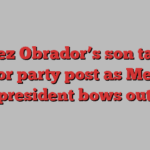 López Obrador’s son takes senior party post as Mexico president bows out