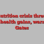 Malnutrition crisis threatens child health gains, warns Bill Gates