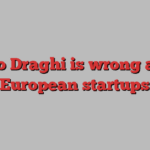 Mario Draghi is wrong about European startups