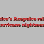 Mexico’s Acapulco relives hurricane nightmare