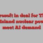 Microsoft in deal for Three Mile Island nuclear power to meet AI demand