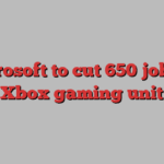 Microsoft to cut 650 jobs at Xbox gaming unit